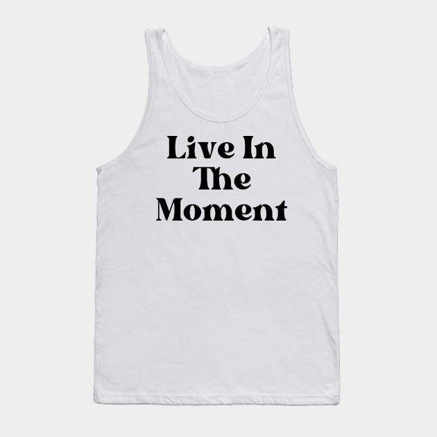 Live In The Moment. Retro Typography Motivational and Inspirational Quote Tank Top by That Cheeky Tee